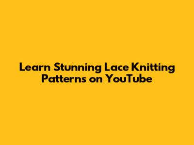 Learn Stunning Lace Knitting Patterns on YouTube