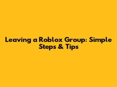 Leaving a Roblox Group: Simple Steps & Tips