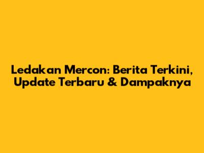 Ledakan Mercon: Berita Terkini, Update Terbaru & Dampaknya