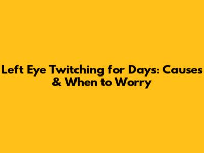 Left Eye Twitching for Days: Causes & When to Worry