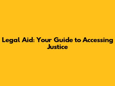 Legal Aid: Your Guide to Accessing Justice