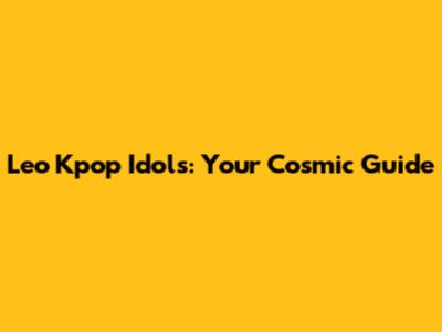Leo Kpop Idols: Your Cosmic Guide