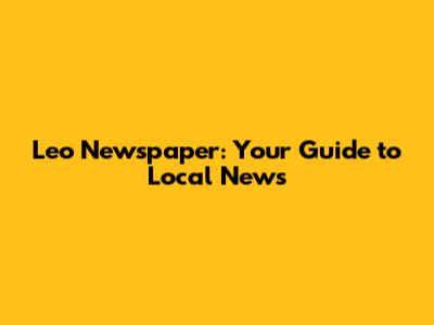 Leo Newspaper: Your Guide to Local News