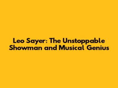 Leo Sayer: The Unstoppable Showman and Musical Genius