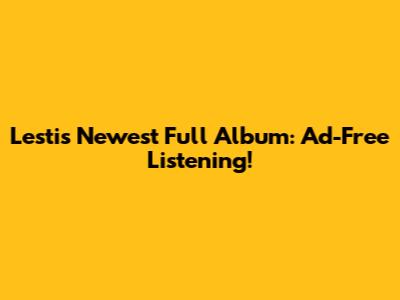 Lesti's Newest Full Album: Ad-Free Listening!