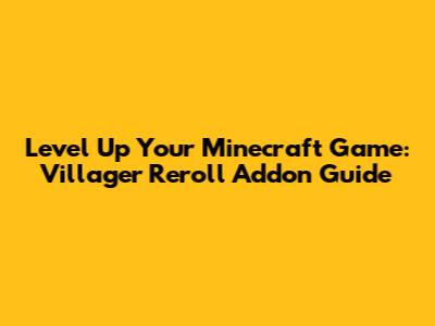 Level Up Your Minecraft Game: Villager Reroll Addon Guide