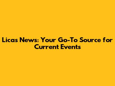 Licas News: Your Go-To Source for Current Events