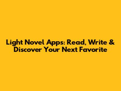Light Novel Apps: Read, Write & Discover Your Next Favorite
