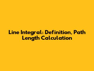 Line Integral: Definition, Path Length Calculation