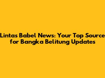 Lintas Babel News: Your Top Source for Bangka Belitung Updates