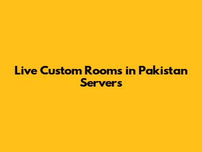 Live Custom Rooms in Pakistan Servers