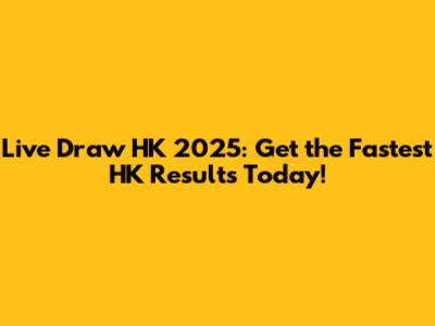 Live Draw HK 2025: Get the Fastest HK Results Today!