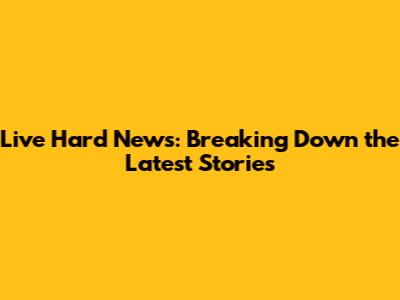 Live Hard News: Breaking Down the Latest Stories