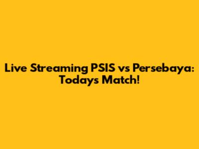 Live Streaming PSIS vs Persebaya: Today's Match!