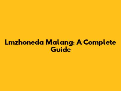 Lmzhoneda Malang: A Complete Guide
