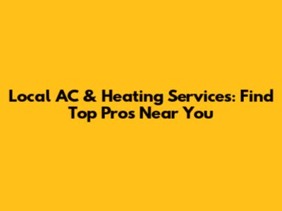 Local AC & Heating Services: Find Top Pros Near You