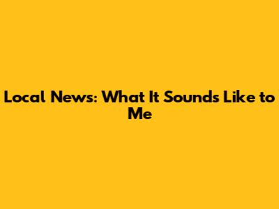 Local News: What It Sounds Like to Me