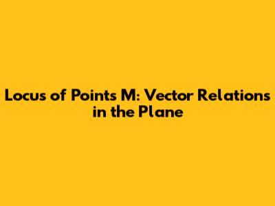Locus of Points M: Vector Relations in the Plane