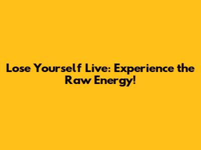 Lose Yourself Live: Experience the Raw Energy!