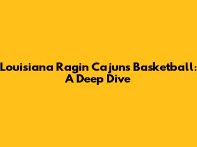 Louisiana Ragin' Cajuns Basketball: A Deep Dive
