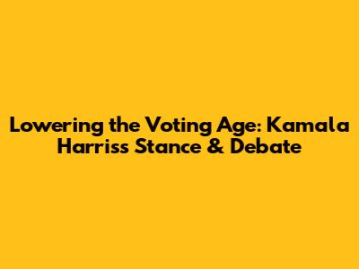 Lowering the Voting Age: Kamala Harris's Stance & Debate