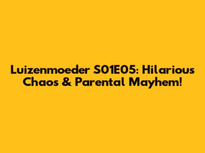 Luizenmoeder S01E05: Hilarious Chaos & Parental Mayhem!