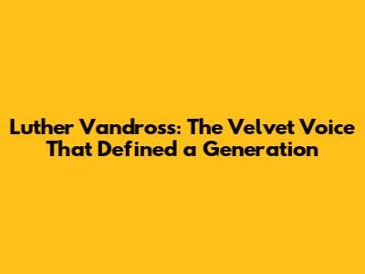 Luther Vandross: The Velvet Voice That Defined a Generation