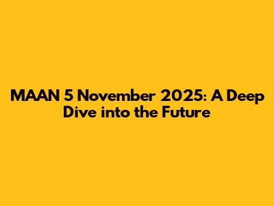 MAAN 5 November 2025: A Deep Dive into the Future
