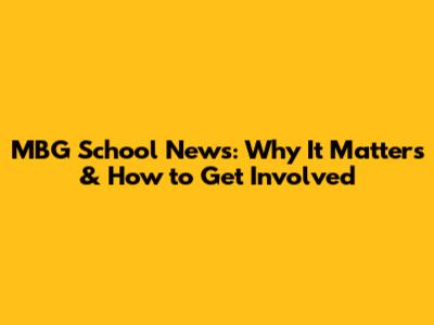 MBG School News: Why It Matters & How to Get Involved