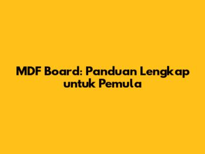 MDF Board: Panduan Lengkap untuk Pemula