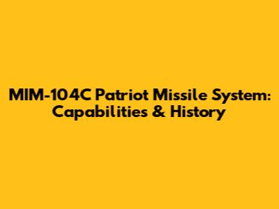 MIM-104C Patriot Missile System: Capabilities & History