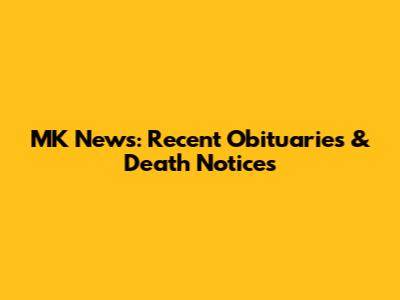 MK News: Recent Obituaries & Death Notices