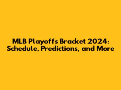 MLB Playoffs Bracket 2024: Schedule, Predictions, and More