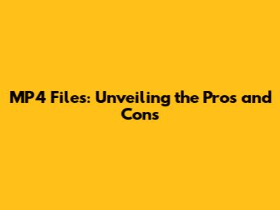 MP4 Files: Unveiling the Pros and Cons