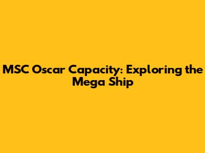 MSC Oscar Capacity: Exploring the Mega Ship