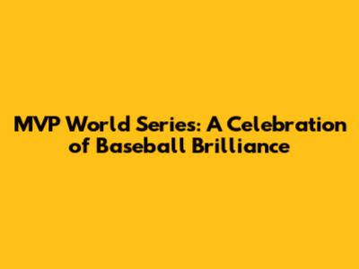 MVP World Series: A Celebration of Baseball Brilliance
