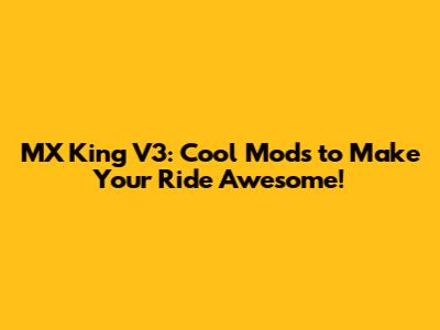 MX King V3: Cool Mods to Make Your Ride Awesome!