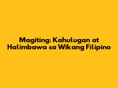 Magiting: Kahulugan at Halimbawa sa Wikang Filipino