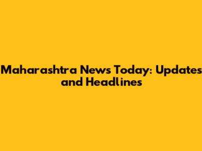 Maharashtra News Today: Updates and Headlines