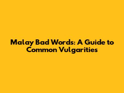 Malay Bad Words: A Guide to Common Vulgarities