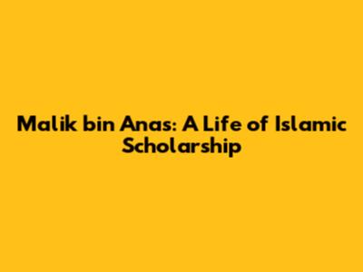 Malik bin Anas: A Life of Islamic Scholarship
