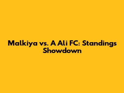 Malkiya vs. A Ali FC: Standings Showdown