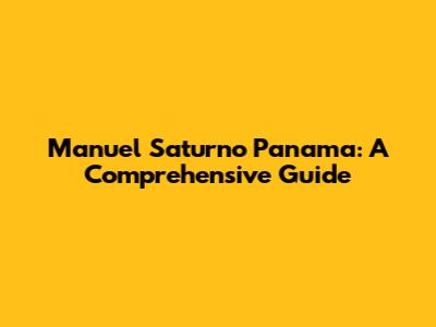 Manuel Saturno Panama: A Comprehensive Guide
