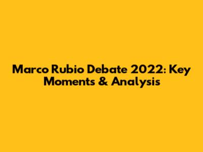 Marco Rubio Debate 2022: Key Moments & Analysis