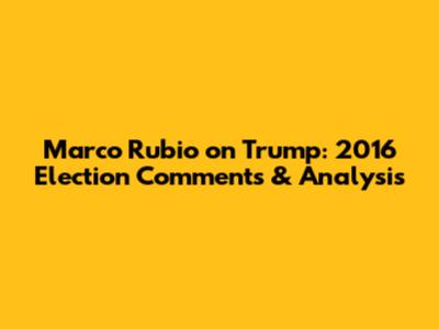 Marco Rubio on Trump: 2016 Election Comments & Analysis