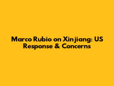 Marco Rubio on Xinjiang: US Response & Concerns