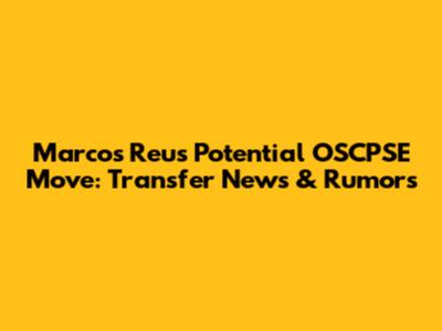 Marcos Reus' Potential OSCPSE Move: Transfer News & Rumors