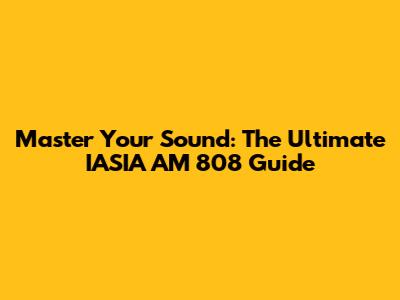 Master Your Sound: The Ultimate IASIA AM 808 Guide