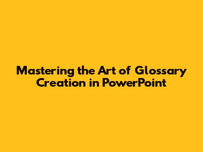 Mastering the Art of Glossary Creation in PowerPoint