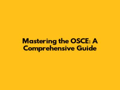 Mastering the OSCE: A Comprehensive Guide